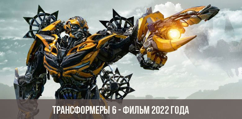 Трансформеры 6 - фильм 2022 года